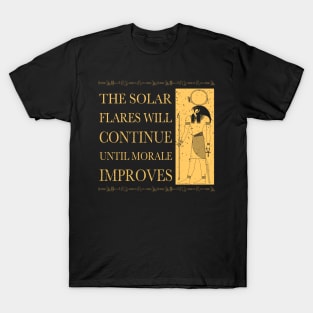 The solar flares will continue until morale improves T-Shirt